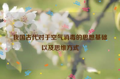 我國古代對于空氣消毒的思想基礎(chǔ)以及思維方式