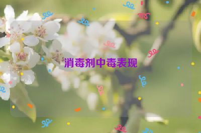 消毒劑中毒表現(xiàn)